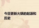 今日更新火鍋的起源和歷史