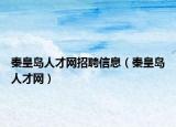 秦皇島人才網(wǎng)招聘信息（秦皇島人才網(wǎng)）