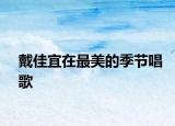 戴佳宜在最美的季節(jié)唱歌