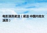 電影演員梁潔（梁潔 中國內(nèi)地女演員）