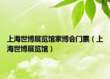 上海世博展覽館家博會(huì)門票（上海世博展覽館）