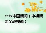 cctv中國新聞（中視新聞全球報道）