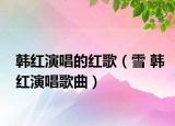 韓紅演唱的紅歌（雪 韓紅演唱歌曲）