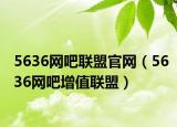 5636網(wǎng)吧聯(lián)盟官網(wǎng)（5636網(wǎng)吧增值聯(lián)盟）