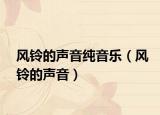 風(fēng)鈴的聲音純音樂（風(fēng)鈴的聲音）