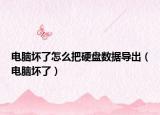 電腦壞了怎么把硬盤數(shù)據(jù)導(dǎo)出（電腦壞了）