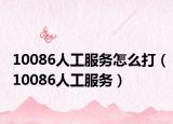 10086人工服務怎么打（10086人工服務）