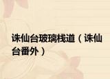誅仙臺玻璃棧道（誅仙臺番外）