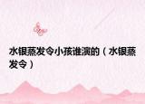 水銀蒸發(fā)令小孩誰(shuí)演的（水銀蒸發(fā)令）