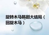 旋轉(zhuǎn)木馬韓劇大結(jié)局（回旋木馬）