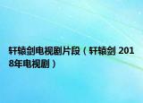 軒轅劍電視劇片段（軒轅劍 2018年電視?。? /></span></a>
                        <h2><a  title=