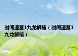 時(shí)間遺墓1九龍解棺（時(shí)間遺墓1九龍解棺）