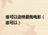 誰可以這樣愛我電影（誰可以）