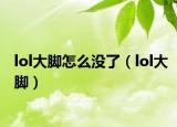 lol大腳怎么沒了（lol大腳）