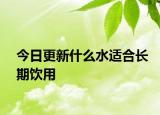 今日更新什么水適合長期飲用