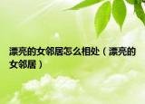 漂亮的女鄰居怎么相處（漂亮的女鄰居）