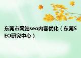 東莞市網(wǎng)站seo內(nèi)容優(yōu)化（東莞SEO研究中心）