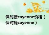 保時(shí)捷cayenne價(jià)格（保時(shí)捷cayenne）
