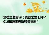 賢者之愛影評（賢者之愛 日本2016年源孝志執(zhí)導(dǎo)愛情劇）