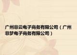 廣州非云電子商務有限公司（廣州非夢電子商務有限公司）
