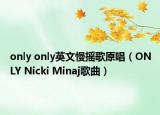 only only英文慢搖歌原唱（ONLY Nicki Minaj歌曲）