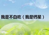 我是不白吃（我是鈣星）
