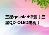 三星qd-oled評(píng)測(cè)（三星QD-OLED電視）