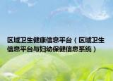 區(qū)域衛(wèi)生健康信息平臺(tái)（區(qū)域衛(wèi)生信息平臺(tái)與婦幼保健信息系統(tǒng)）
