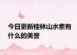 今日更新桂林山水素有什么的美譽(yù)
