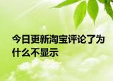 今日更新淘寶評(píng)論了為什么不顯示