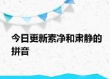 今日更新素凈和肅靜的拼音