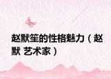趙默笙的性格魅力（趙默 藝術(shù)家）