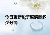 今日更新梭子蟹清蒸多少分鐘