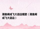 潮皇閣成飛大道店婚宴（潮皇閣 成飛大道店）