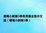 蠟筆小新第5季免費(fèi)看全集中文版（蠟筆小新第5季）