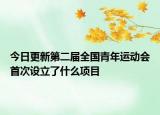 今日更新第二屆全國青年運(yùn)動(dòng)會(huì)首次設(shè)立了什么項(xiàng)目