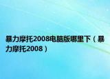 暴力摩托2008電腦版哪里下（暴力摩托2008）