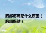 胸部疼痛是什么原因（胸部保健）