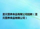 圣元營養(yǎng)食品有限公司招聘（圣元營養(yǎng)食品有限公司）