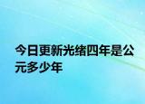 今日更新光緒四年是公元多少年