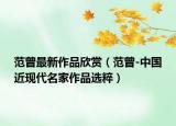 范曾最新作品欣賞（范曾-中國近現(xiàn)代名家作品選粹）