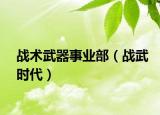 戰(zhàn)術(shù)武器事業(yè)部（戰(zhàn)武時(shí)代）