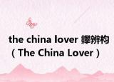 the china lover 鑻辨枃（The China Lover）