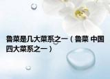 魯菜是幾大菜系之一（魯菜 中國四大菜系之一）