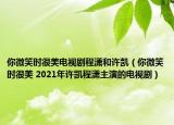 你微笑時很美電視劇程瀟和許凱（你微笑時很美 2021年許凱程瀟主演的電視劇）
