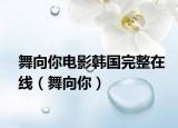 舞向你電影韓國(guó)完整在線（舞向你）