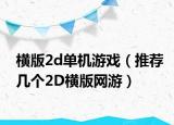 橫版2d單機(jī)游戲（推薦幾個(gè)2D橫版網(wǎng)游）