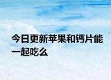 今日更新蘋果和鈣片能一起吃么