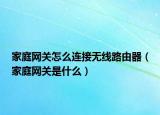 家庭網(wǎng)關怎么連接無線路由器（家庭網(wǎng)關是什么）