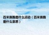 百米賽跑是什么運(yùn)動（百米賽跑是什么意思）